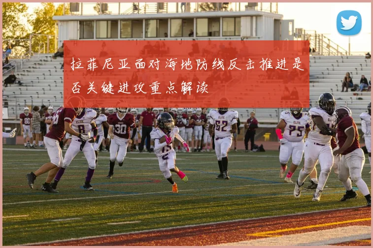 拉菲尼亚面对海地防线反击推进是否关键进攻重点解读